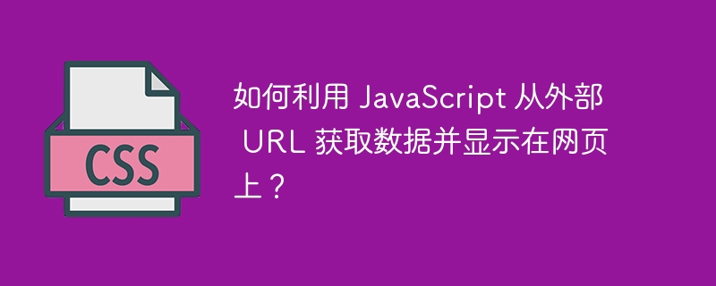 如何利用 javascript 从外部 url 获取数据并显示在网页上？