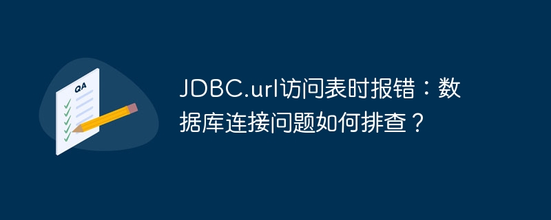 jdbc.url访问表时报错：数据库连接问题如何排查？