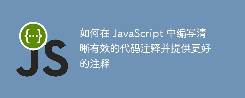 如何在 javascript 中编写清晰有效的代码注释并提供更好的注释